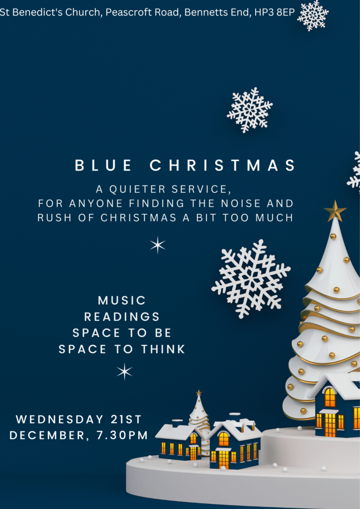 Blue Christmas. A quieter service for anyone who finds the noise and rush of Christmas too much. Music, readings, space to be and think. Wednesday 21st December at 7.30pm.